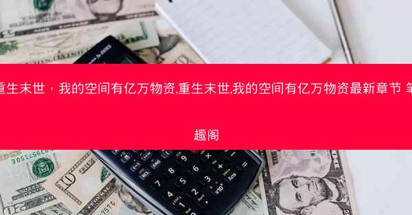 重生末世,我的空间有亿万物资,重生末世,我的空间有亿万物资最新章节 笔趣阁