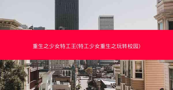 重生之少女特工王(特工少女重生之玩转校园)