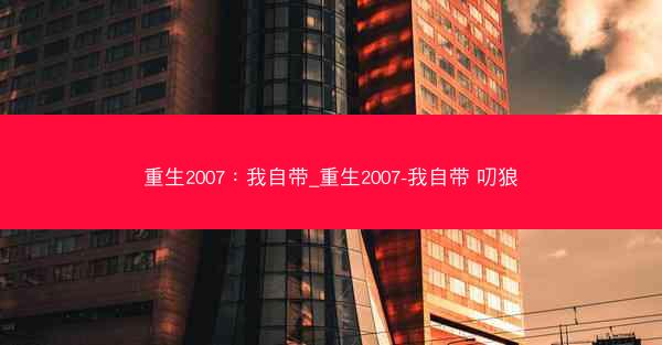 重生2007：我自带_重生2007-我自带 叨狼