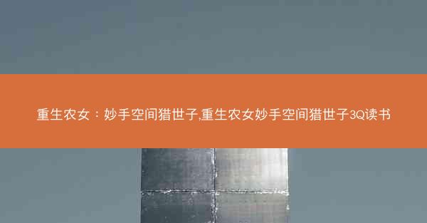 重生农女：妙手空间猎世子,重生农女妙手空间猎世子3Q读书
