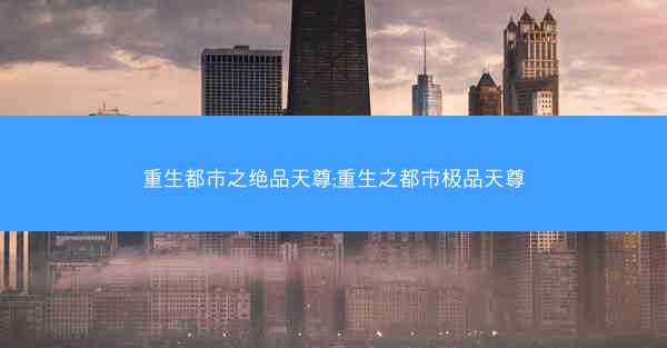 重生都市之绝品天尊;重生之都市极品天尊