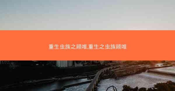 重生虫族之顾唯,重生之虫族顾唯