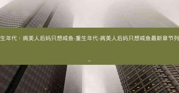 重生年代：病美人后妈只想咸鱼-重生年代-病美人后妈只想咸鱼最新章节列表_
