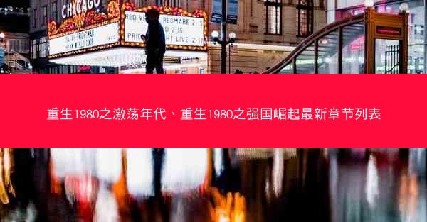 重生1980之激荡年代、重生1980之强国崛起最新章节列表