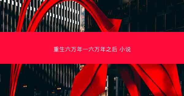 重生六万年—六万年之后 小说