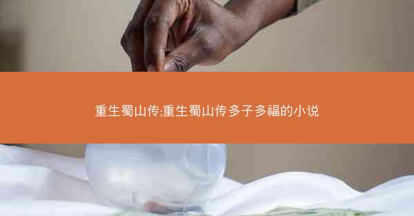 重生蜀山传;重生蜀山传多子多福的小说