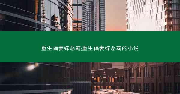 重生福妻嫁恶霸;重生福妻嫁恶霸的小说