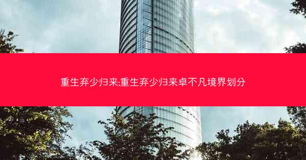 重生弃少归来;重生弃少归来卓不凡境界划分