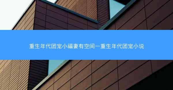 重生年代团宠小福妻有空间—重生年代团宠小说