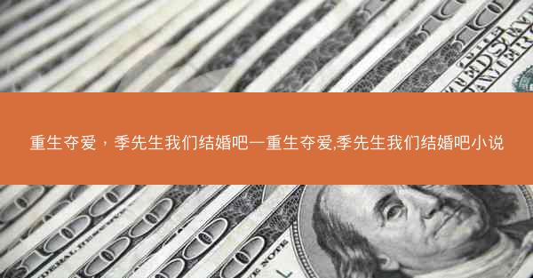 重生夺爱，季先生我们结婚吧—重生夺爱,季先生我们结婚吧小说