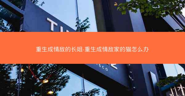 重生成情敌的长姐-重生成情敌家的猫怎么办