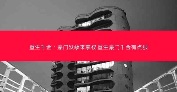 重生千金:豪门妖孽来掌权,重生豪门千金有点狠 重生千金:豪门妖孽来掌权,重生豪门千金有点狠