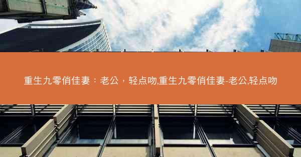 重生九零俏佳妻：老公，轻点吻,重生九零俏佳妻-老公,轻点吻