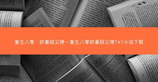 重生八零：娇妻甜又撩—重生八零娇妻甜又撩TXT小说下载