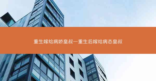 重生嫁给病娇皇叔—重生后嫁给病态皇叔