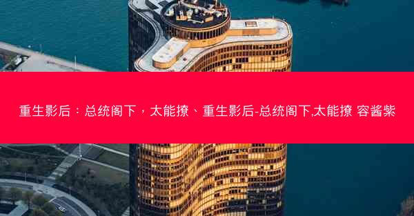 重生影后：总统阁下，太能撩、重生影后-总统阁下,太能撩 容酱紫