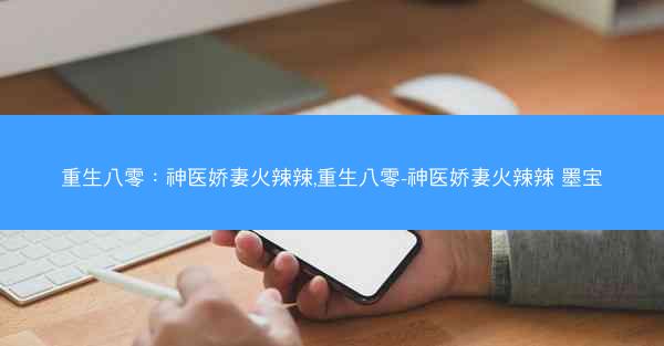 重生八零：神医娇妻火辣辣,重生八零-神医娇妻火辣辣 墨宝