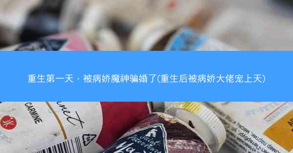 重生第一天，被病娇魔神骗婚了(重生后被病娇大佬宠上天)