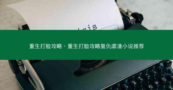 重生打脸攻略、重生打脸攻略复仇虐渣小说推荐