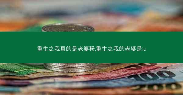 重生之我真的是老婆粉,重生之我的老婆是iu