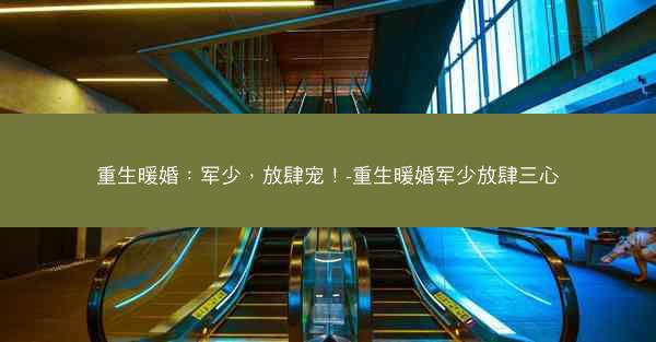 重生暖婚：军少，放肆宠！-重生暖婚军少放肆三心