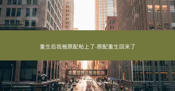 重生后我被原配粘上了-原配重生回来了