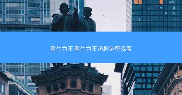 重生为王;重生为王短剧免费观看