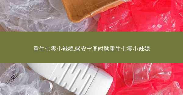 重生七零小辣媳,盛安宁周时勋重生七零小辣媳
