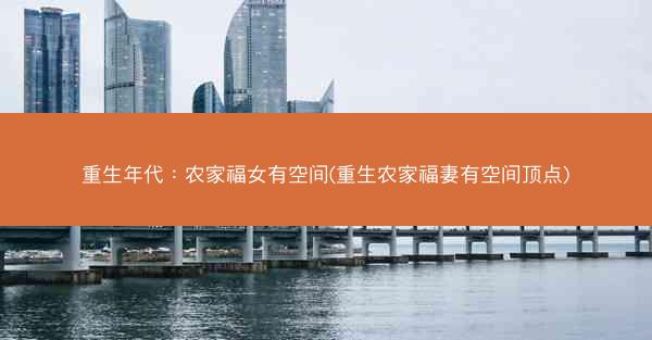 重生年代：农家福女有空间(重生农家福妻有空间顶点)