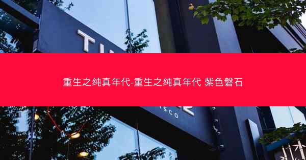 重生之纯真年代-重生之纯真年代 紫色磐石