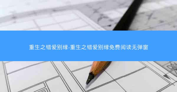 重生之错爱别缘-重生之错爱别缘免费阅读无弹窗