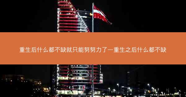 重生后什么都不缺就只能努努力了—重生之后什么都不缺