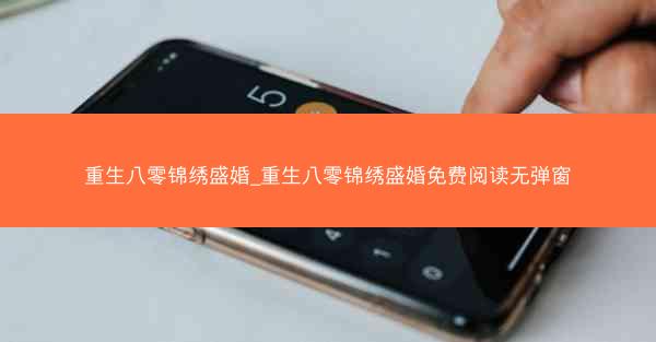 重生八零锦绣盛婚_重生八零锦绣盛婚免费阅读无弹窗