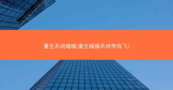 重生系统暖暖(重生暖婚系统带我飞)