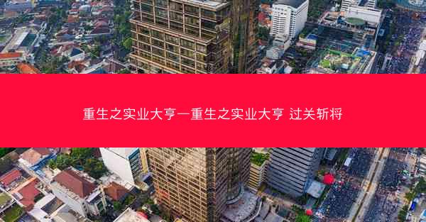 重生之实业大亨—重生之实业大亨 过关斩将