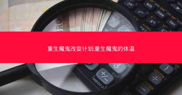 重生魔鬼改变计划;重生魔鬼的体温 重生魔鬼改变计划;重生魔鬼的体温
