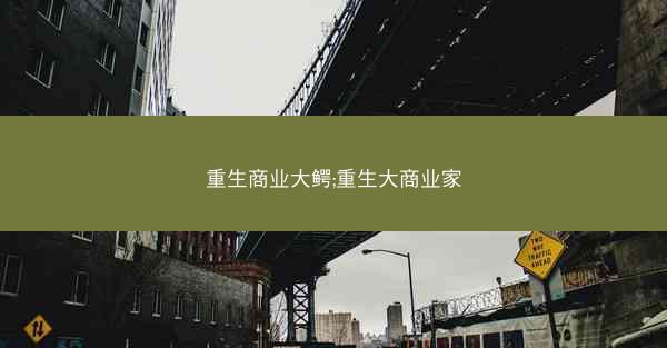 重生商业大鳄;重生大商业家