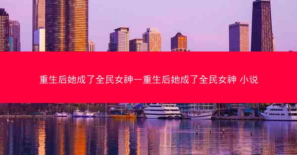 重生后她成了全民女神—重生后她成了全民女神 小说