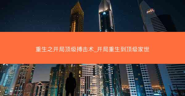 重生之开局顶级搏击术_开局重生到顶级家世