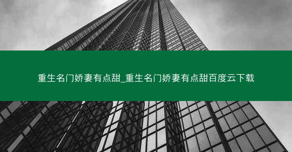 重生名门娇妻有点甜_重生名门娇妻有点甜百度云下载