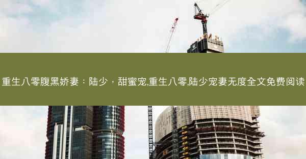 重生八零腹黑娇妻：陆少，甜蜜宠,重生八零,陆少宠妻无度全文免费阅读