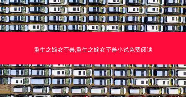 重生之嫡女不善;重生之嫡女不善小说免费阅读