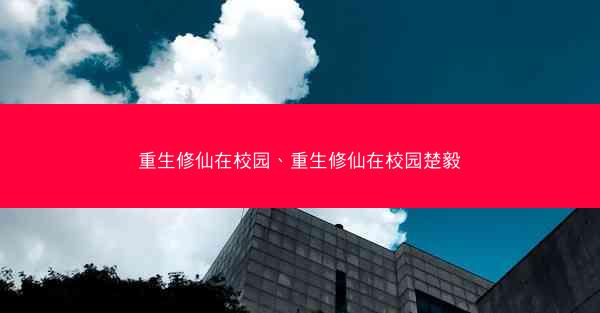 重生修仙在校园、重生修仙在校园楚毅