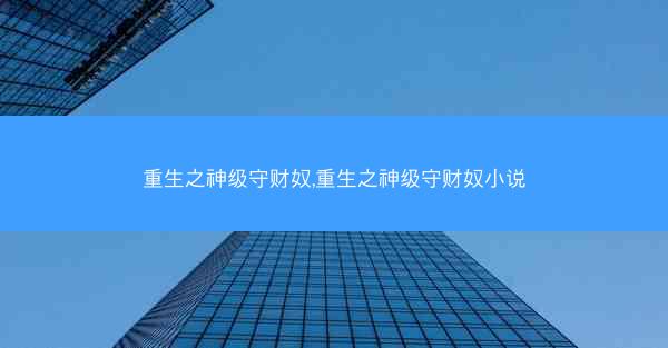 重生之神级守财奴,重生之神级守财奴小说
