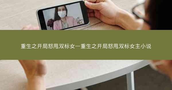 重生之开局怒甩双标女—重生之开局怒甩双标女主小说