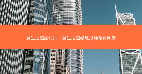 重生之超品丹师、重生之超级炼丹师免费阅读