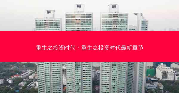 重生之投资时代、重生之投资时代最新章节