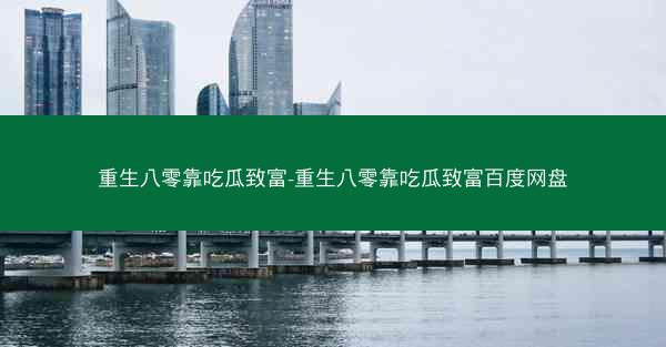 重生八零靠吃瓜致富-重生八零靠吃瓜致富百度网盘