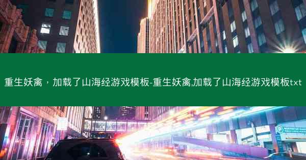 重生妖禽，加载了山海经游戏模板-重生妖禽,加载了山海经游戏模板txt