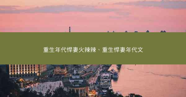 重生年代悍妻火辣辣、重生悍妻年代文